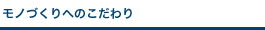 モノづくりへのこだわり