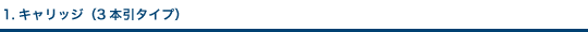 1.キャリッジ（3本引タイプ）